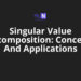 Singular Value Decomposition: Concepts And Applications
