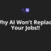 Why AI Won’t Replace Your Jobs!! Why AI Won’t Replace Your Jobs!!