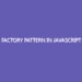Factory Pattern In JavaScript