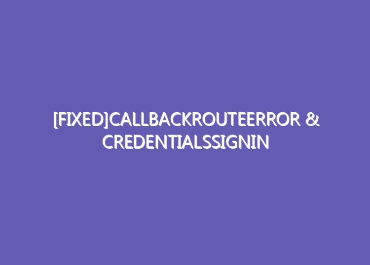 [Fixed]CallbackRouteError & CredentialsSignin Error In Next-Auth@Beta(Auth.Js)