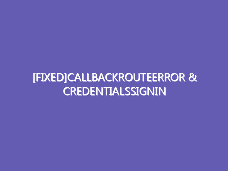 [Fixed]CallbackRouteError & CredentialsSignin Error In Next-Auth@Beta(Auth.Js)