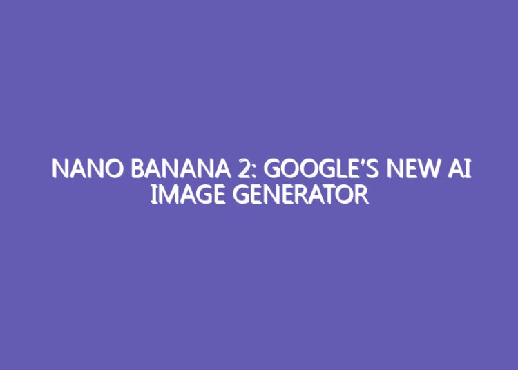 Nano Banana 2: Google’s New AI Image Generator Just Fixed the Speed vs. Quality Problem Nano Banana 2: Google’s New AI Image Generator Just Fixed the Speed vs. Quality Problem