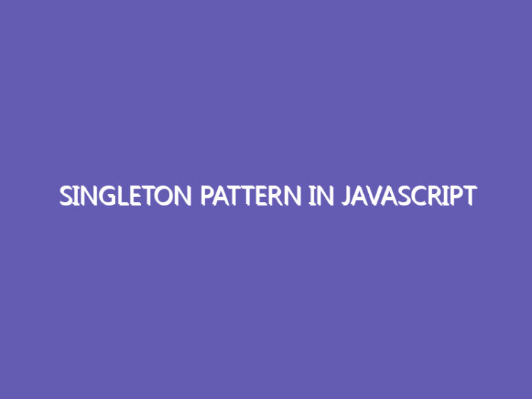Singleton pattern In JavaScript