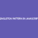 Singleton pattern In JavaScript Singleton pattern In JavaScript