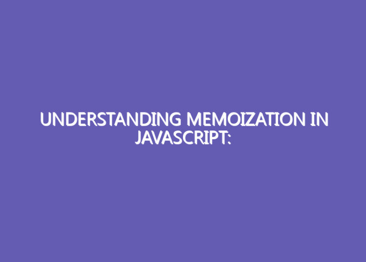 Understanding Memoization in JavaScript: Optimizing Function Calls with Caching