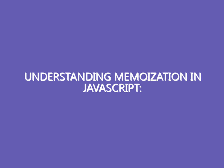 Understanding Memoization in JavaScript: Optimizing Function Calls with Caching